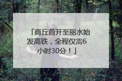 商丘首开至丽水始发高铁，全程仅需6小时30分！