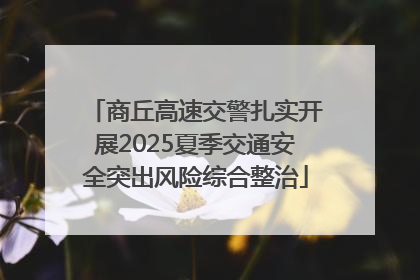 商丘高速交警扎实开展2025夏季交通安全突出风险综合整治