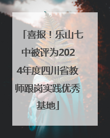 喜报！乐山七中被评为2024年度四川省教师跟岗实践优秀基地