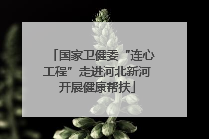 国家卫健委“连心工程”走进河北新河开展健康帮扶