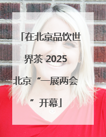 在北京品饮世界茶 2025北京“一展两会”开幕