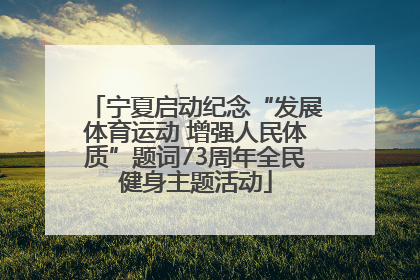 宁夏启动纪念“发展体育运动 增强人民体质”题词73周年全民健身主题活动