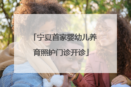 宁夏首家婴幼儿养育照护门诊开诊
