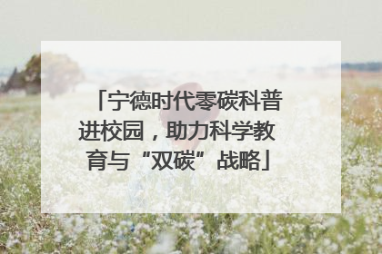 宁德时代零碳科普进校园，助力科学教育与“双碳”战略