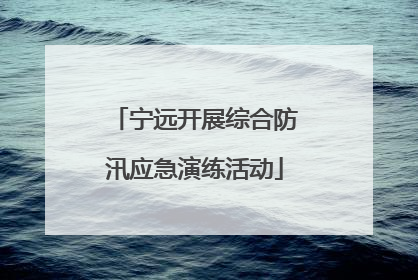 宁远开展综合防汛应急演练活动
