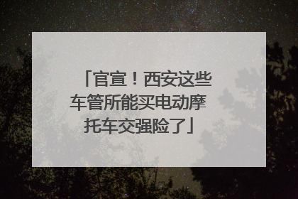 官宣！西安这些车管所能买电动摩托车交强险了