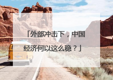 外部冲击下，中国经济何以这么稳？