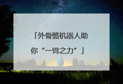 外骨骼机器人助你“一臂之力”
