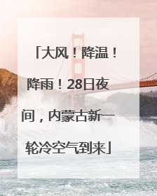 大风！降温！降雨！28日夜间，内蒙古新一轮冷空气到来