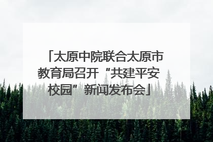 太原中院联合太原市教育局召开“共建平安校园”新闻发布会