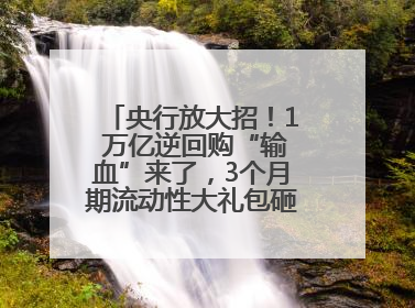 央行放大招！1 万亿逆回购“输血”来了，3个月期流动性大礼包砸向市场！