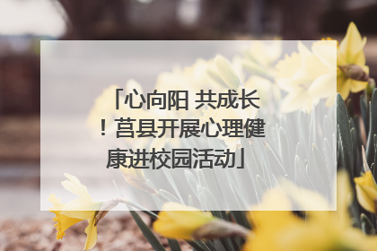 心向阳 共成长！莒县开展心理健康进校园活动