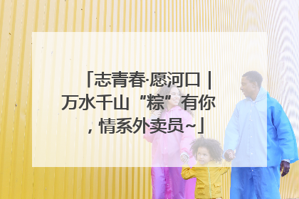 志青春·愿河口｜万水千山“粽”有你，情系外卖员~