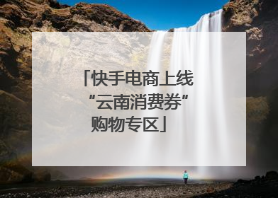 快手电商上线“云南消费券”购物专区