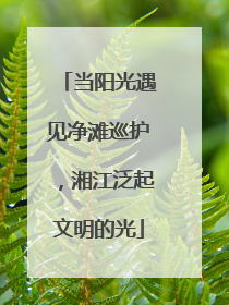 当阳光遇见净滩巡护，湘江泛起文明的光