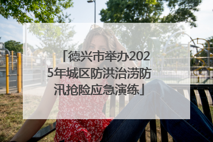 德兴市举办2025年城区防洪治涝防汛抢险应急演练