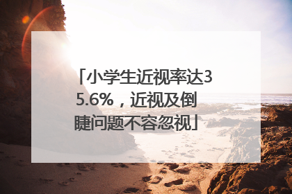 小学生近视率达35.6%，近视及倒睫问题不容忽视