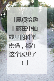 展项拾趣丨藏在中轴线里的科学密码，都在这个展里了！