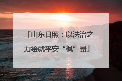 山东日照：以法治之力绘就平安“枫”景