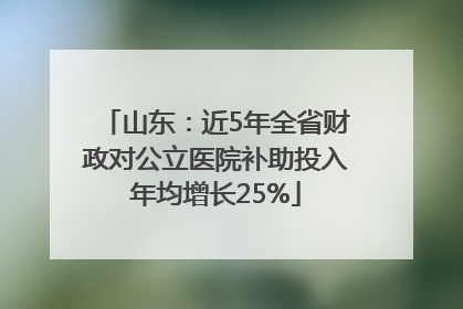山东：近5年全省财政对公立医院补助投入年均增长25%