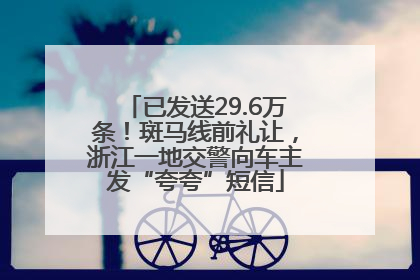已发送29.6万条！斑马线前礼让，浙江一地交警向车主发“夸夸”短信