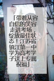 带着从容自信的笑容走进考场，绽放最佳状态！江苏省镇江第一中学为高考学子送上专属祝福