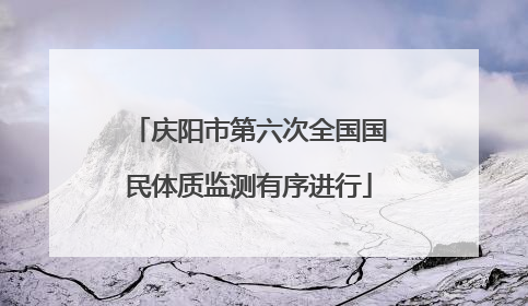庆阳市第六次全国国民体质监测有序进行