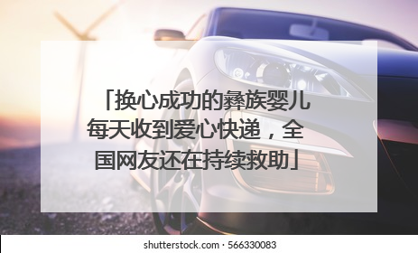 换心成功的彝族婴儿每天收到爱心快递，全国网友还在持续救助