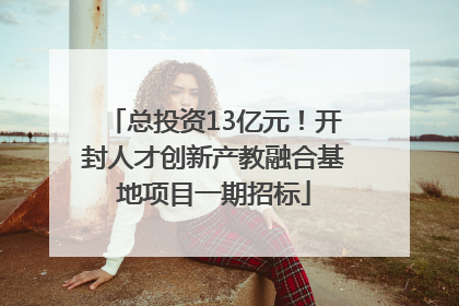 总投资13亿元！开封人才创新产教融合基地项目一期招标