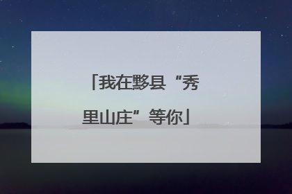 我在黟县“秀里山庄”等你