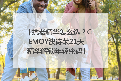 抗老精华怎么选？CEMOY澳诗茉21天精华解锁年轻密码