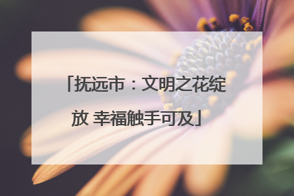 抚远市：文明之花绽放 幸福触手可及