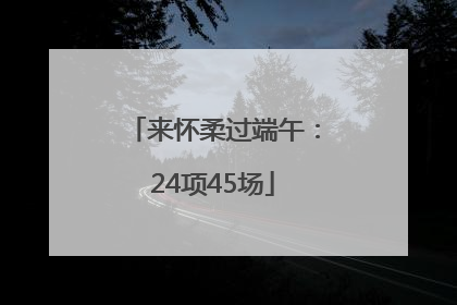 来怀柔过端午：24项45场