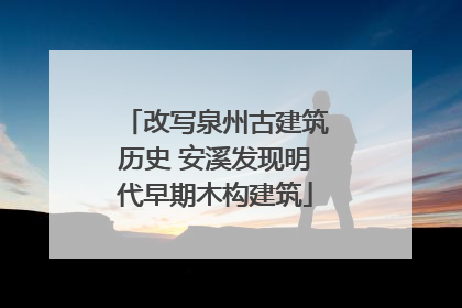 改写泉州古建筑历史 安溪发现明代早期木构建筑