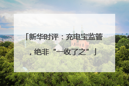 新华时评：充电宝监管，绝非“一收了之”