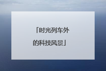 时光列车外的科技风景