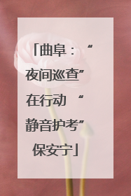 曲阜：“夜间巡查”在行动 “静音护考”保安宁