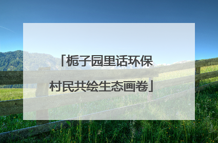 栀子园里话环保 村民共绘生态画卷