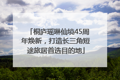 桐庐瑶琳仙境45周年焕新，打造长三角短途旅居首选目的地