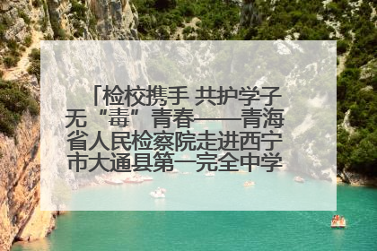 检校携手 共护学子无“毒”青春——青海省人民检察院走进西宁市大通县第一完全中学开展禁毒宣传侧记