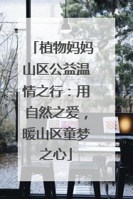 植物妈妈山区公益温情之行：用自然之爱，暖山区童梦之心