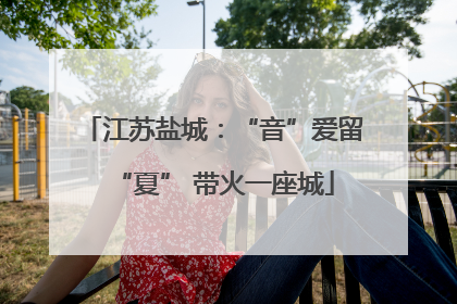 江苏盐城：“音”爱留“夏” 带火一座城