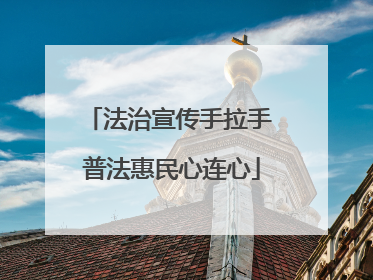 法治宣传手拉手 普法惠民心连心