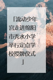 流动少年宫走进绵阳市秀水小学举行定点学校授牌仪式