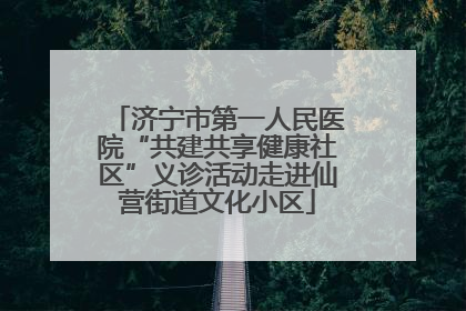 济宁市第一人民医院“共建共享健康社区”义诊活动走进仙营街道文化小区