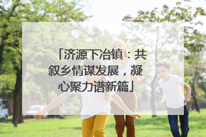 济源下冶镇：共叙乡情谋发展，凝心聚力谱新篇