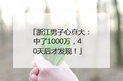 浙江男子心真大：中了1000万，40天后才发现！