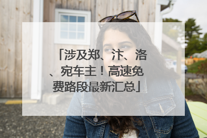 涉及郑、汴、洛、宛车主！高速免费路段最新汇总