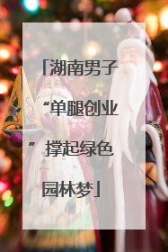 湖南男子“单腿创业”撑起绿色园林梦