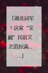湖北冠军！这家“宝藏”民宿文艺范拉满……